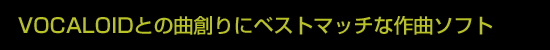 VOCALOID�Ƃ̋ȑn��Ƀx�X�g�}�b�`�ȍ�ȃ\�t�g