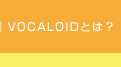 VOCALOID�Ƃ́H