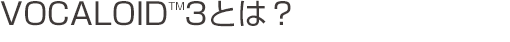 VOCALOID3�Ƃ́H